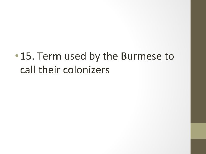  • 15. Term used by the Burmese to call their colonizers 