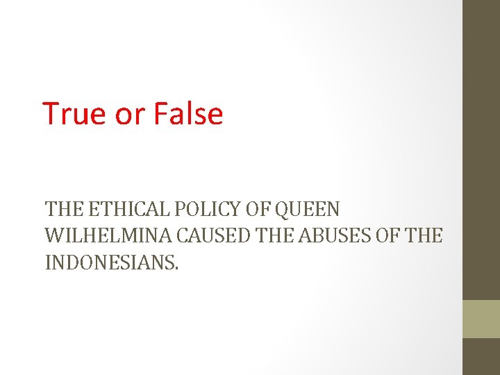 True or False THE ETHICAL POLICY OF QUEEN WILHELMINA CAUSED THE ABUSES OF THE