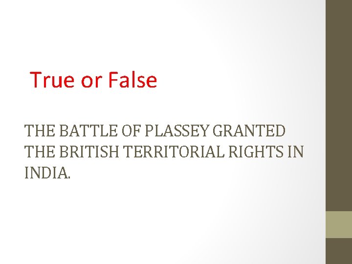 True or False THE BATTLE OF PLASSEY GRANTED THE BRITISH TERRITORIAL RIGHTS IN INDIA.