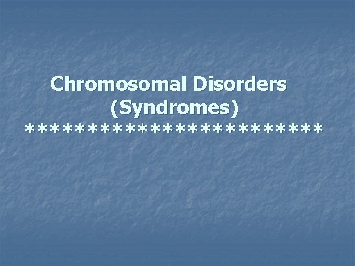 Chromosomal Disorders (Syndromes) ************ 