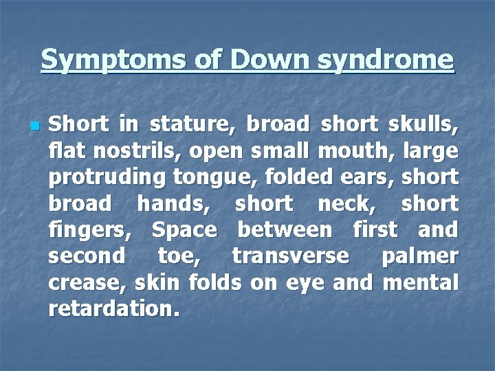 Symptoms of Down syndrome n Short in stature, broad short skulls, flat nostrils, open