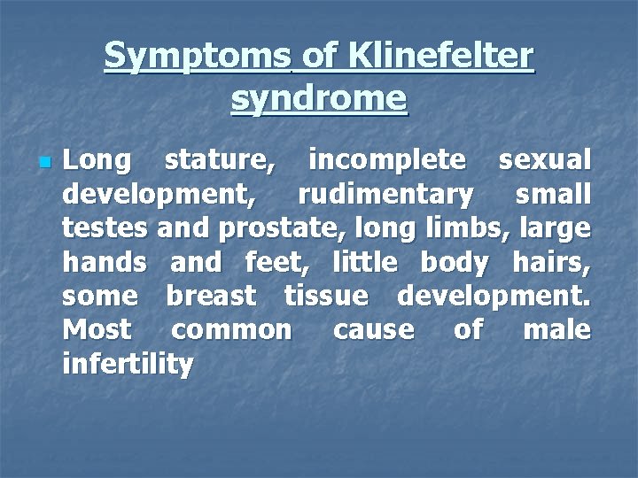 Symptoms of Klinefelter syndrome n Long stature, incomplete sexual development, rudimentary small testes and