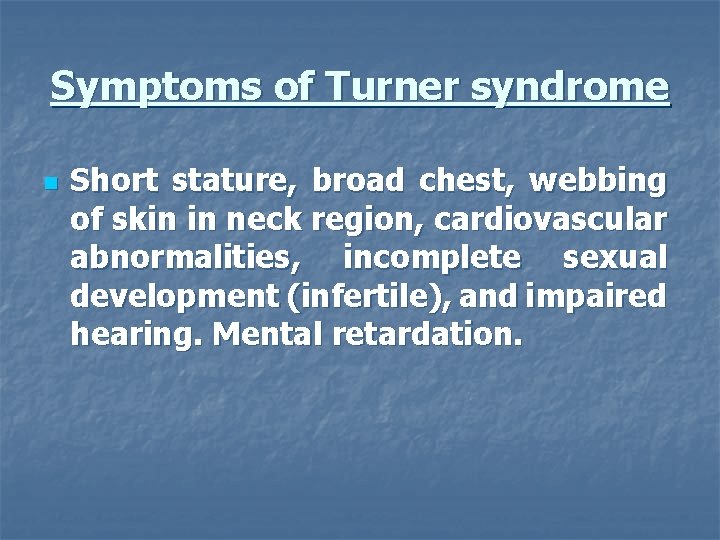 Symptoms of Turner syndrome n Short stature, broad chest, webbing of skin in neck