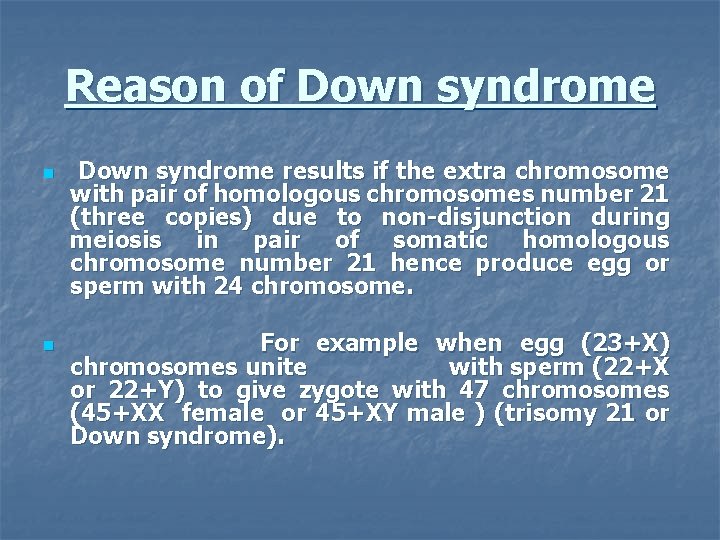 Reason of Down syndrome n n Down syndrome results if the extra chromosome with