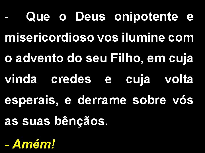 - Que o Deus onipotente e misericordioso vos ilumine com o advento do seu