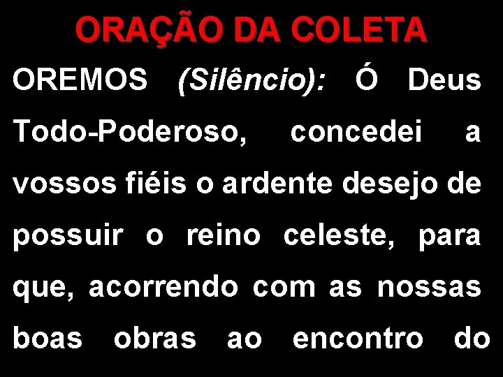 ORAÇÃO DA COLETA OREMOS (Silêncio): Ó Deus Todo-Poderoso, concedei a vossos fiéis o ardente