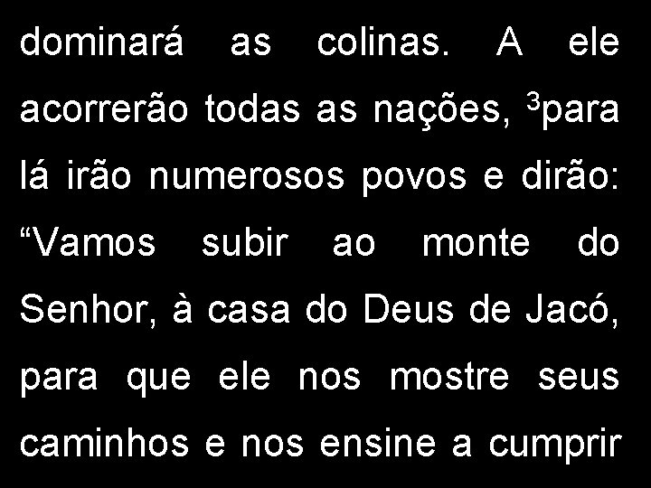 dominará as colinas. A ele acorrerão todas as nações, 3 para lá irão numerosos