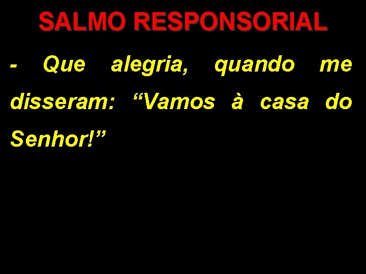 SALMO RESPONSORIAL - Que alegria, quando me disseram: “Vamos à casa do Senhor!” 