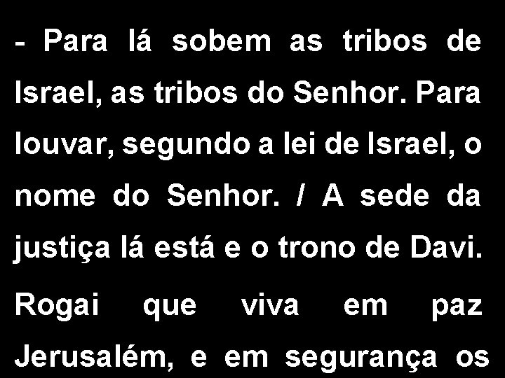 - Para lá sobem as tribos de Israel, as tribos do Senhor. Para louvar,