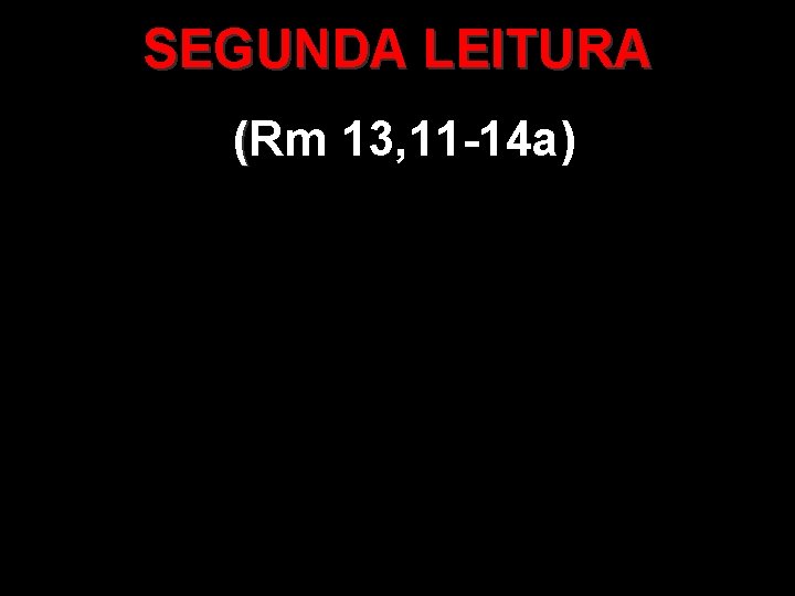 SEGUNDA LEITURA (Rm 13, 11 -14 a) ( 