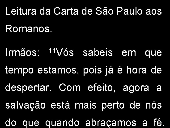 Leitura da Carta de São Paulo aos Romanos. Irmãos: 11 Vós sabeis em que