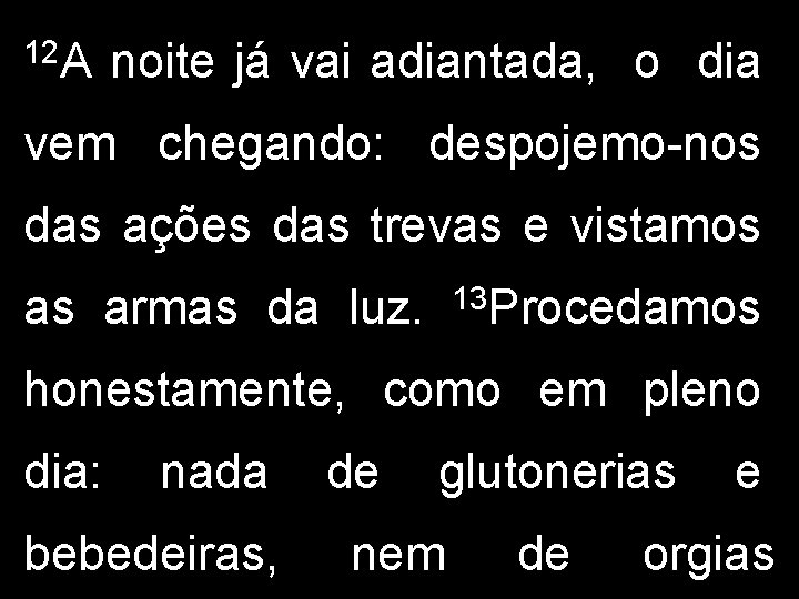 12 A noite já vai adiantada, o dia vem chegando: despojemo-nos das ações das