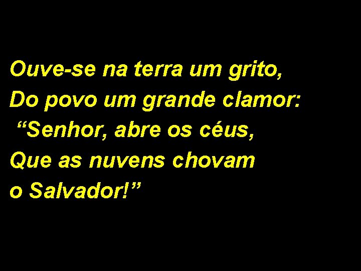 Ouve-se na terra um grito, Do povo um grande clamor: “Senhor, abre os céus,