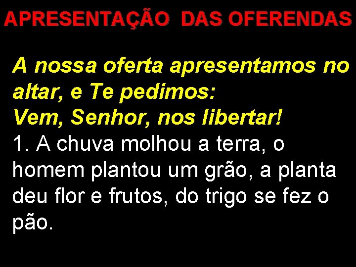 APRESENTAÇÃO DAS OFERENDAS A nossa oferta apresentamos no altar, e Te pedimos: Vem, Senhor,