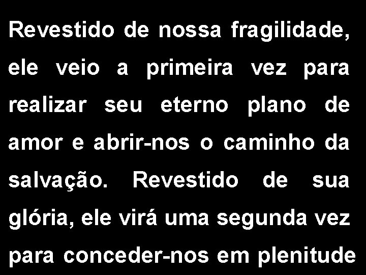 Revestido de nossa fragilidade, ele veio a primeira vez para realizar seu eterno plano