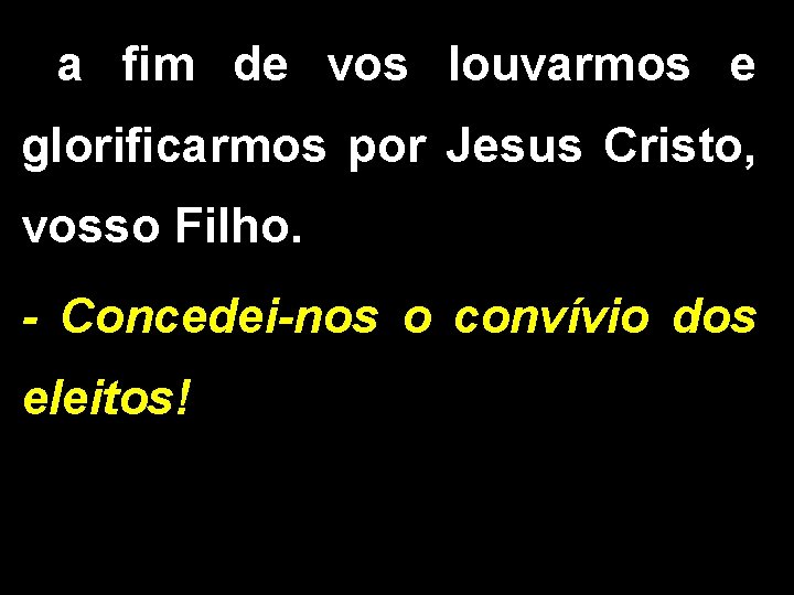  a fim de vos louvarmos e glorificarmos por Jesus Cristo, vosso Filho. -