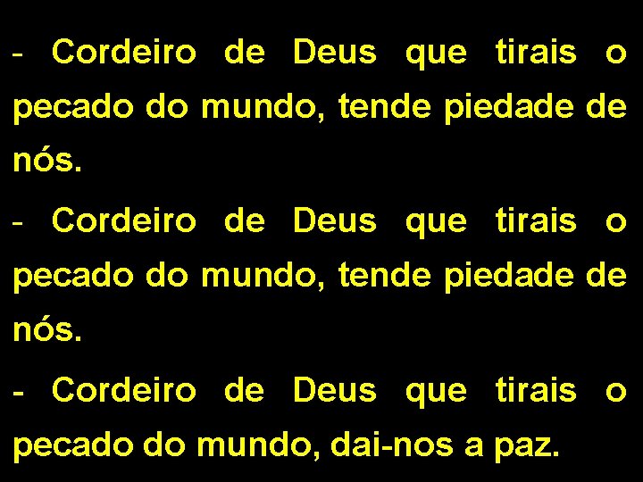 - Cordeiro de Deus que tirais o pecado do mundo, tende piedade de nós.