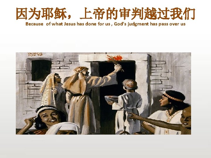 因为耶稣，上帝的审判越过我们 Because of what Jesus has done for us , God’s judgment has pass