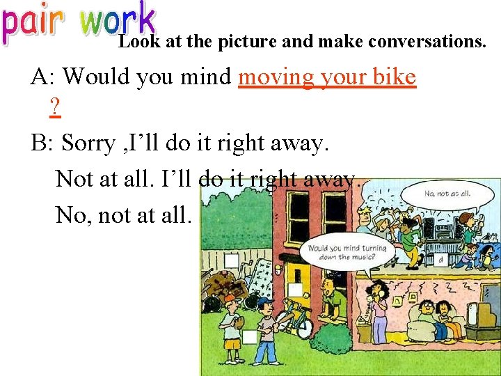 Look at the picture and make conversations. A: Would you mind moving your bike Look at the picture and make conversations. A: Would you mind moving your bike