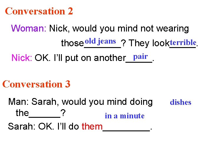Conversation 2 Woman: Nick, would you mind not wearing old jeans terrible those_______? They Conversation 2 Woman: Nick, would you mind not wearing old jeans terrible those_______? They