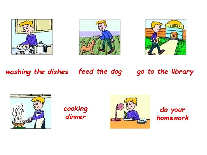 washing the dishes feed the dog cooking dinner go to the library do your washing the dishes feed the dog cooking dinner go to the library do your