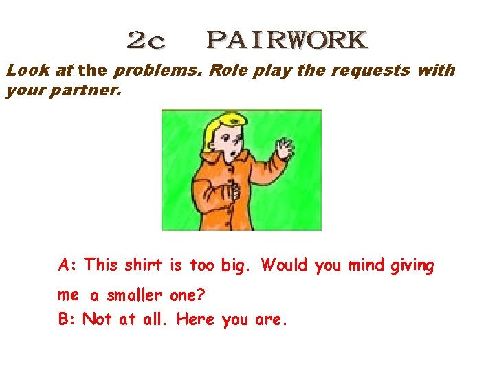 Look at the problems. Role play the requests with your partner. A: This shirt Look at the problems. Role play the requests with your partner. A: This shirt