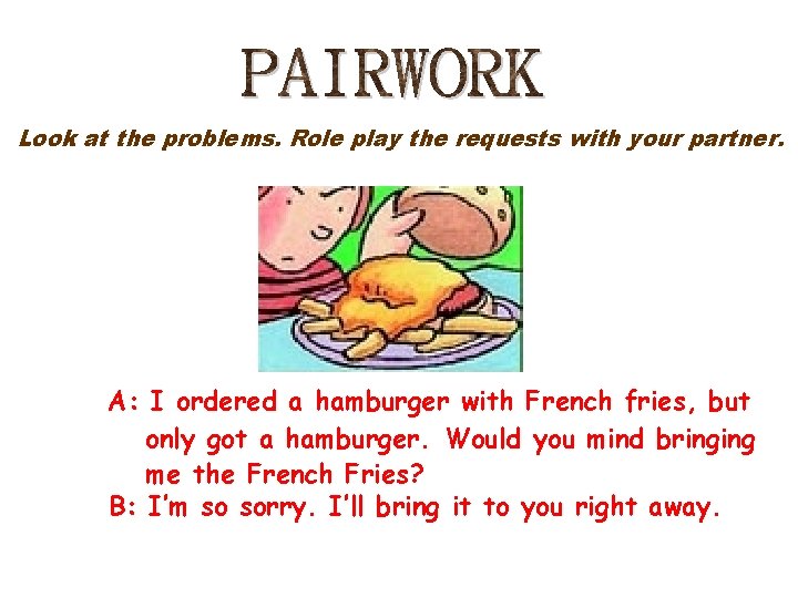 Look at the problems. Role play the requests with your partner. A: I ordered Look at the problems. Role play the requests with your partner. A: I ordered