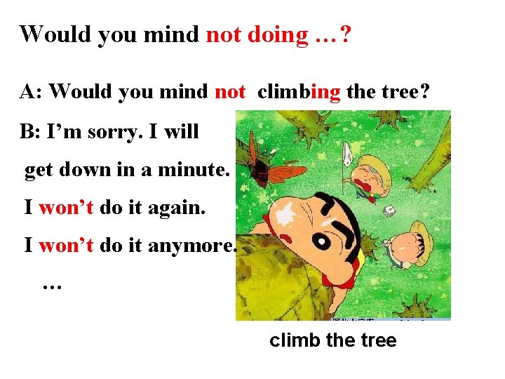 Would you mind not doing …? A: Would you mind not climbing the tree? Would you mind not doing …? A: Would you mind not climbing the tree?