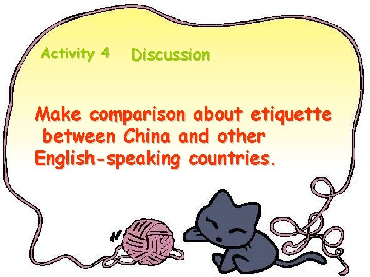 Activity 4 Discussion Make comparison about etiquette between China and other English-speaking countries. Activity 4 Discussion Make comparison about etiquette between China and other English-speaking countries.