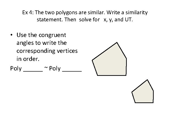 Ex 4: The two polygons are similar. Write a similarity statement. Then solve for