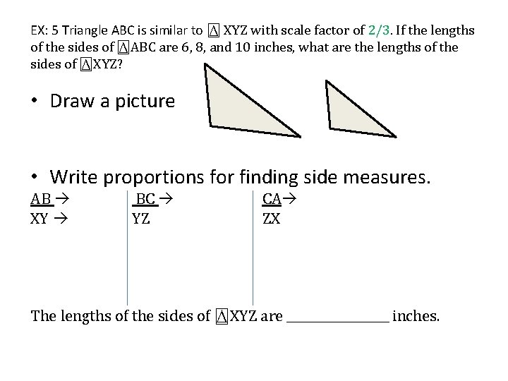 EX: 5 Triangle ABC is similar to ⍍ XYZ with scale factor of 2/3.