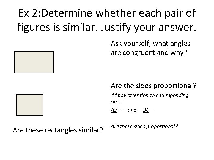 Ex 2: Determine whether each pair of figures is similar. Justify your answer. Ask