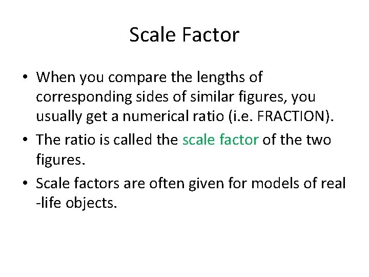 Scale Factor • When you compare the lengths of corresponding sides of similar figures,