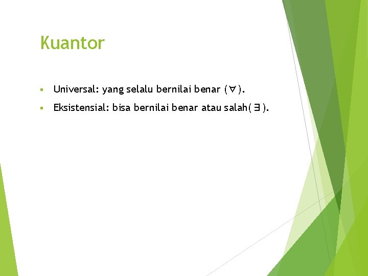 Kuantor § Universal: yang selalu bernilai benar (∀). § Eksistensial: bisa bernilai benar atau