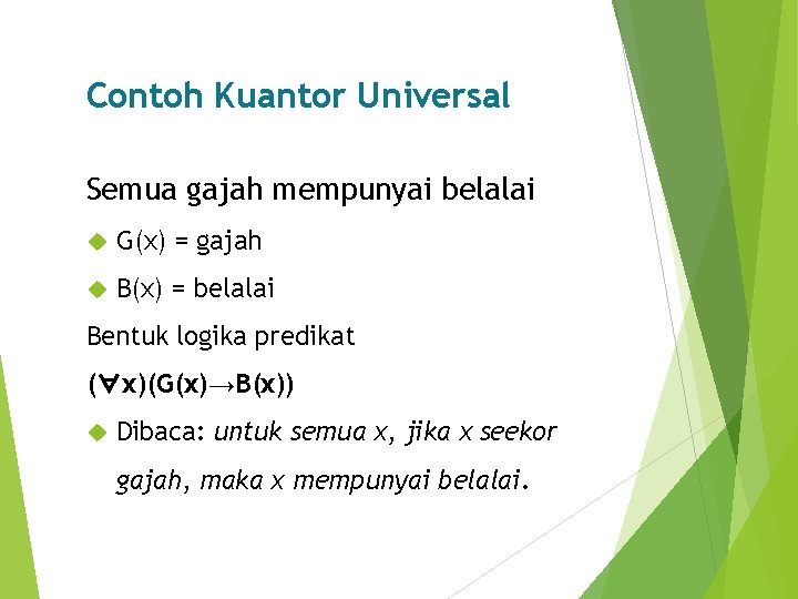 Contoh Kuantor Universal Semua gajah mempunyai belalai G(x) = gajah B(x) = belalai Bentuk