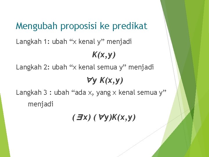 Mengubah proposisi ke predikat Langkah 1: ubah “x kenal y” menjadi K(x, y) Langkah