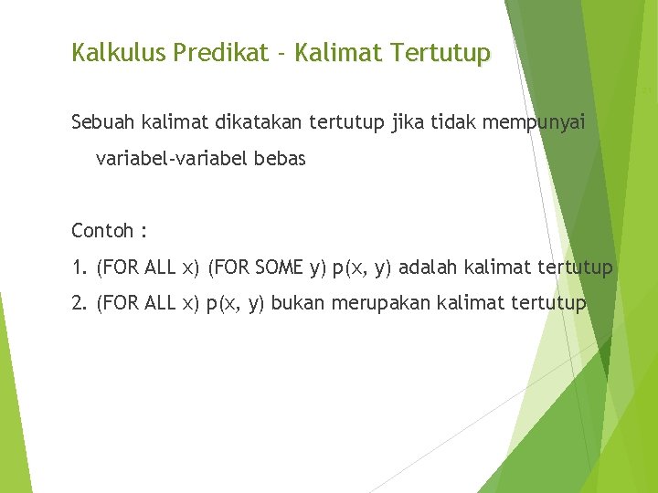 Kalkulus Predikat - Kalimat Tertutup 21 Sebuah kalimat dikatakan tertutup jika tidak mempunyai variabel-variabel