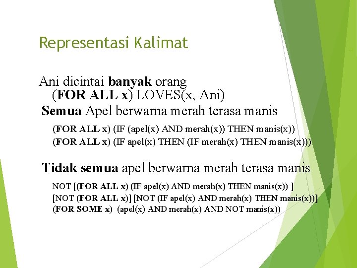 Representasi Kalimat Ani dicintai banyak orang (FOR ALL x) LOVES(x, Ani) Semua Apel berwarna