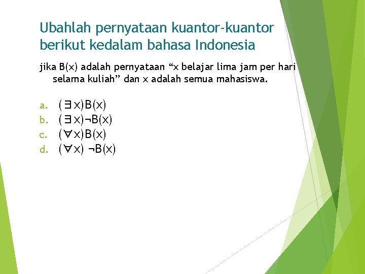 Ubahlah pernyataan kuantor-kuantor berikut kedalam bahasa Indonesia jika B(x) adalah pernyataan “x belajar lima