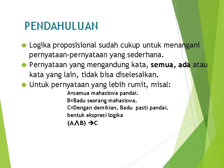 PENDAHULUAN Logika proposisional sudah cukup untuk menangani pernyataan-pernyataan yang sederhana. Pernyataan yang mengandung kata,