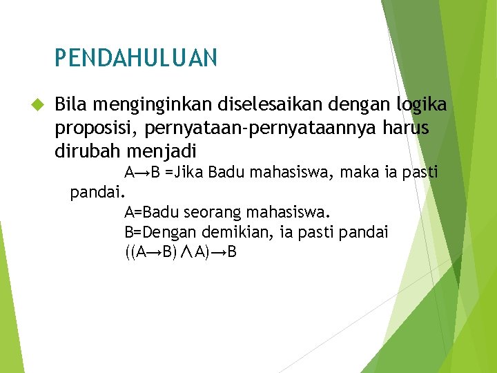 PENDAHULUAN Bila menginginkan diselesaikan dengan logika proposisi, pernyataan-pernyataannya harus dirubah menjadi A→B =Jika Badu
