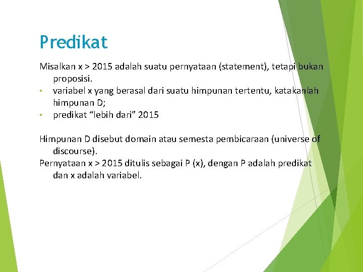 Predikat Misalkan x > 2015 adalah suatu pernyataan (statement), tetapi bukan proposisi. • variabel
