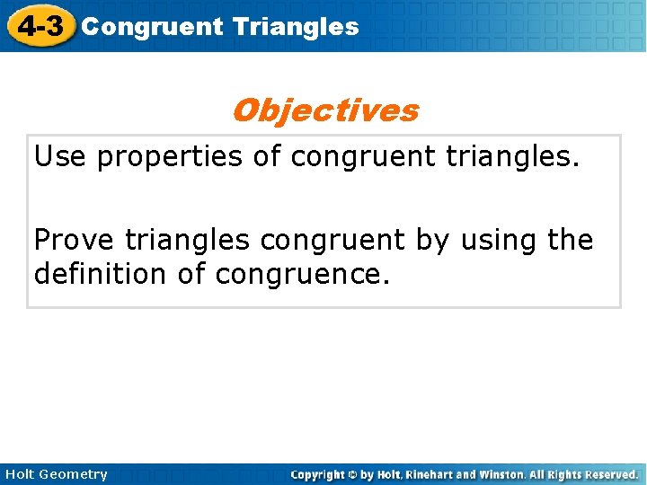 4 -3 Congruent Triangles Objectives Use properties of congruent triangles. Prove triangles congruent by