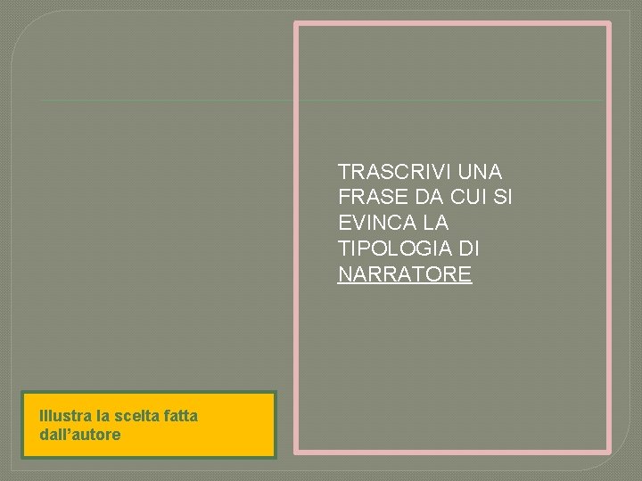 TRASCRIVI UNA FRASE DA CUI SI EVINCA LA TIPOLOGIA DI NARRATORE Illustra la scelta