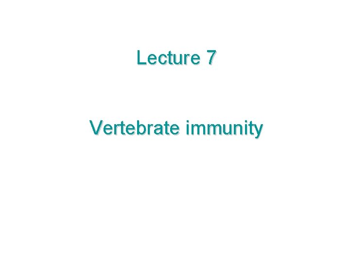 Lecture 7 Vertebrate immunity 