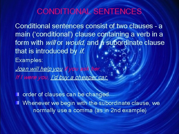 CONDITIONAL SENTENCES Conditional sentences consist of two clauses – a main (‘conditional’) clause containing