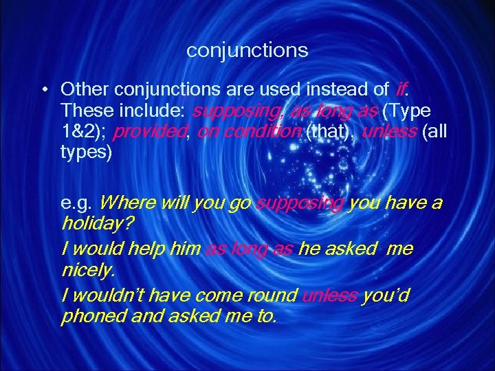 conjunctions • Other conjunctions are used instead of if. These include: supposing, as long