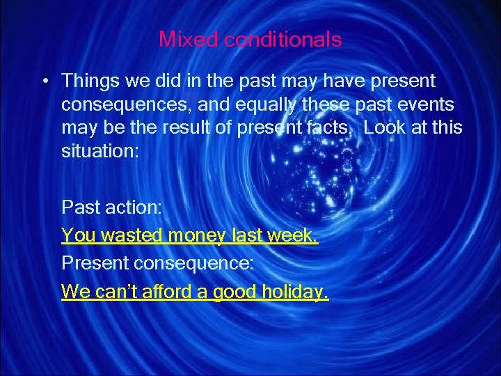 Mixed conditionals • Things we did in the past may have present consequences, and