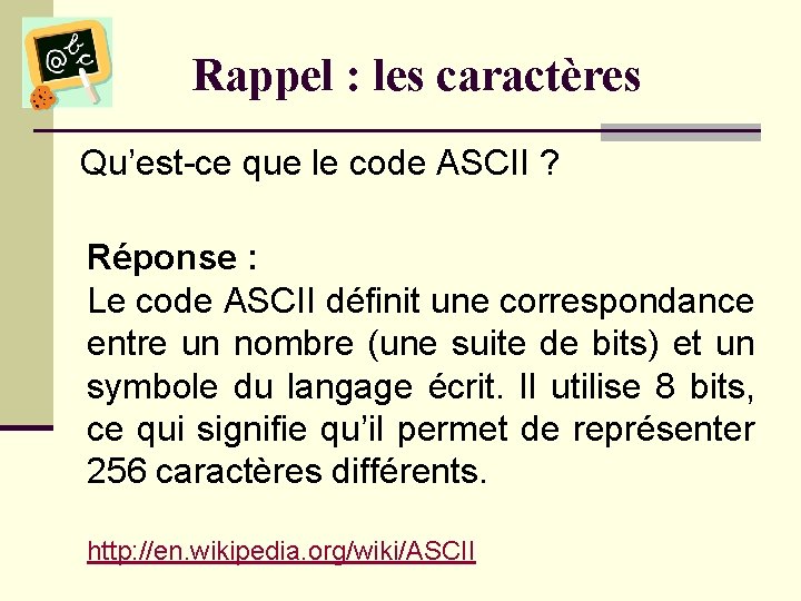 Rappel : les caractères Qu’est-ce que le code ASCII ? Réponse : Le code
