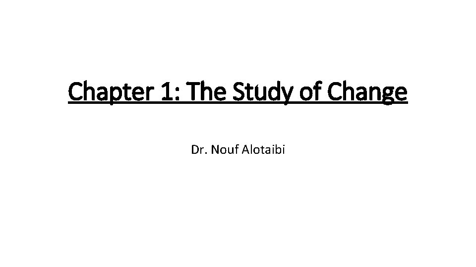 Chapter 1: The Study of Change Dr. Nouf Alotaibi 